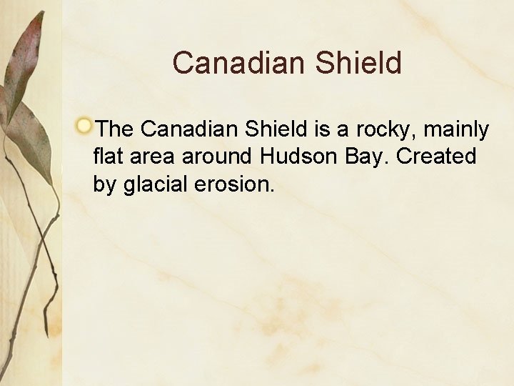 Canadian Shield The Canadian Shield is a rocky, mainly flat area around Hudson Bay.