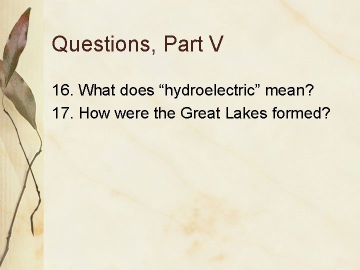 Questions, Part V 16. What does “hydroelectric” mean? 17. How were the Great Lakes