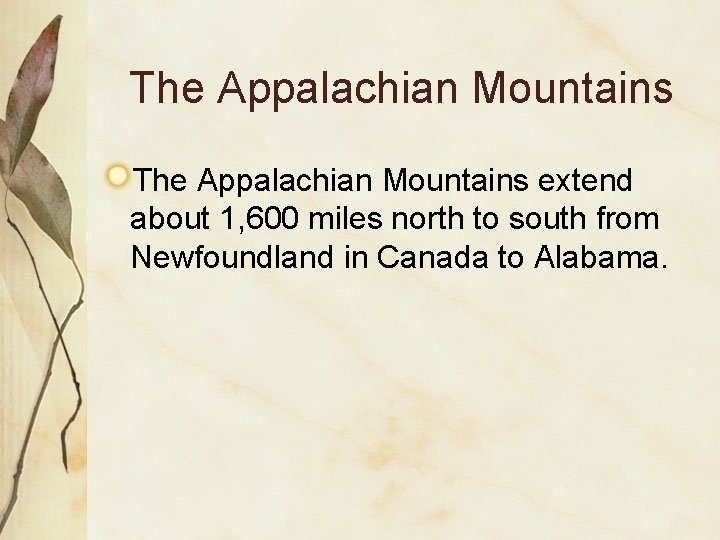 The Appalachian Mountains extend about 1, 600 miles north to south from Newfoundland in