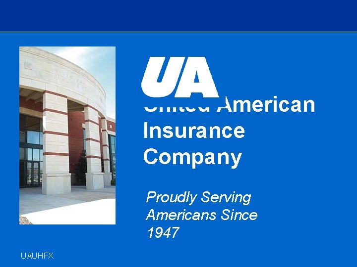 United American Insurance Company Agent Training UAUHFX Proudly Serving Americans Since 1947 United American Insurance Company Agent Training UAUHFX Proudly Serving Americans Since 1947
