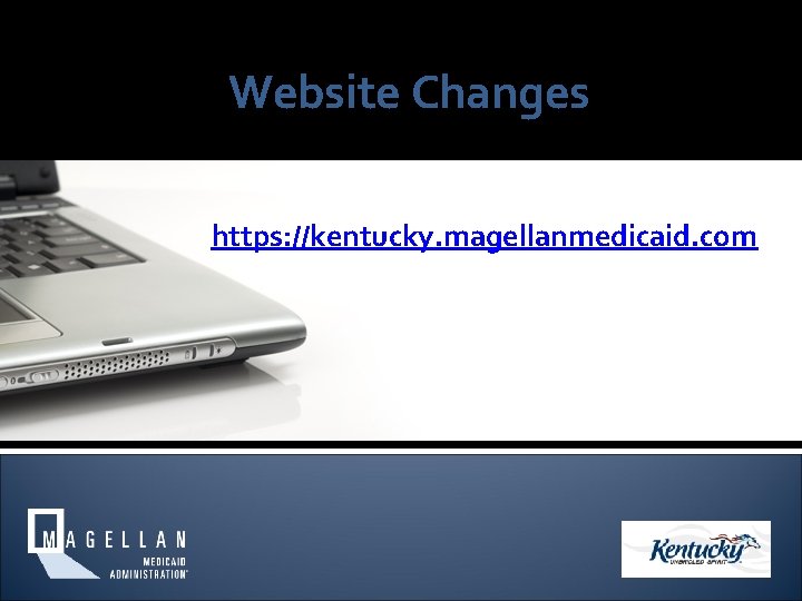 Website Changes https: //kentucky. magellanmedicaid. com 