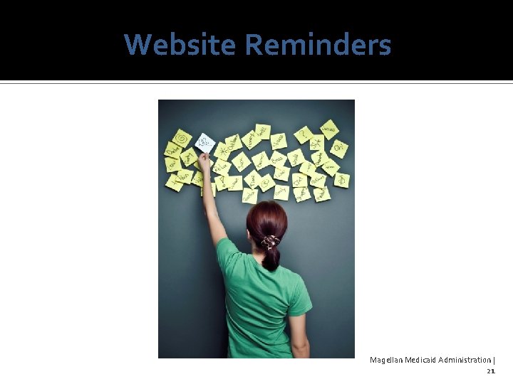 Website Reminders Magellan Medicaid Administration | 21 