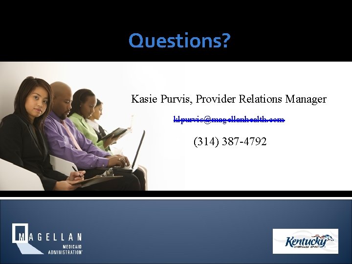 Questions? Kasie Purvis, Provider Relations Manager klpurvis@magellanhealth. com (314) 387 -4792 