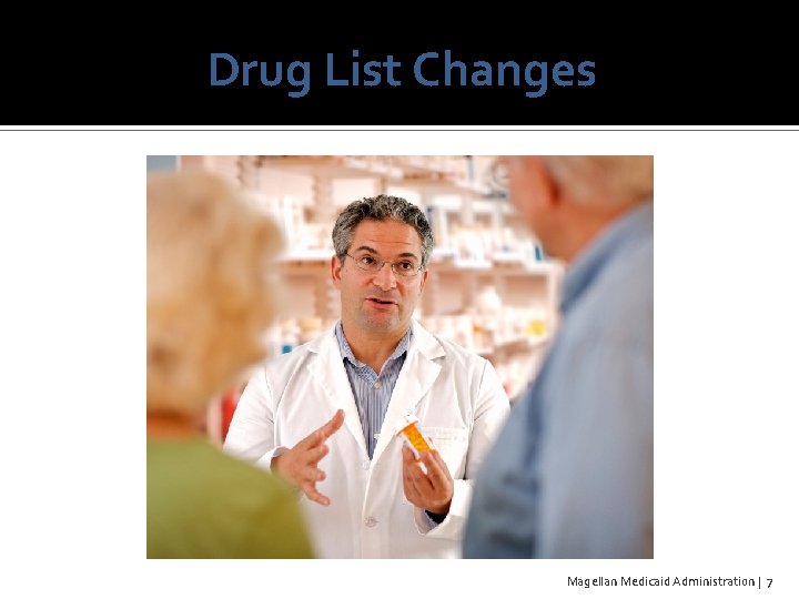 Drug List Changes Magellan Medicaid Administration | 7 