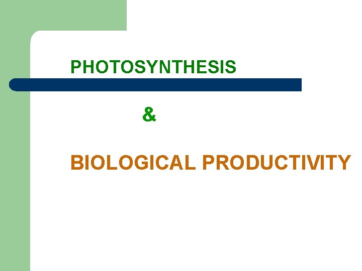 PHOTOSYNTHESIS & BIOLOGICAL PRODUCTIVITY 