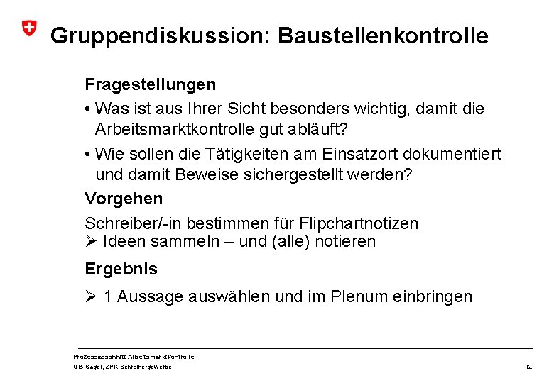 Gruppendiskussion: Baustellenkontrolle Fragestellungen • Was ist aus Ihrer Sicht besonders wichtig, damit die Arbeitsmarktkontrolle Gruppendiskussion: Baustellenkontrolle Fragestellungen • Was ist aus Ihrer Sicht besonders wichtig, damit die Arbeitsmarktkontrolle