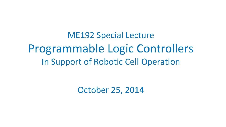 ME 192 Special Lecture Programmable Logic Controllers In Support of Robotic Cell Operation October