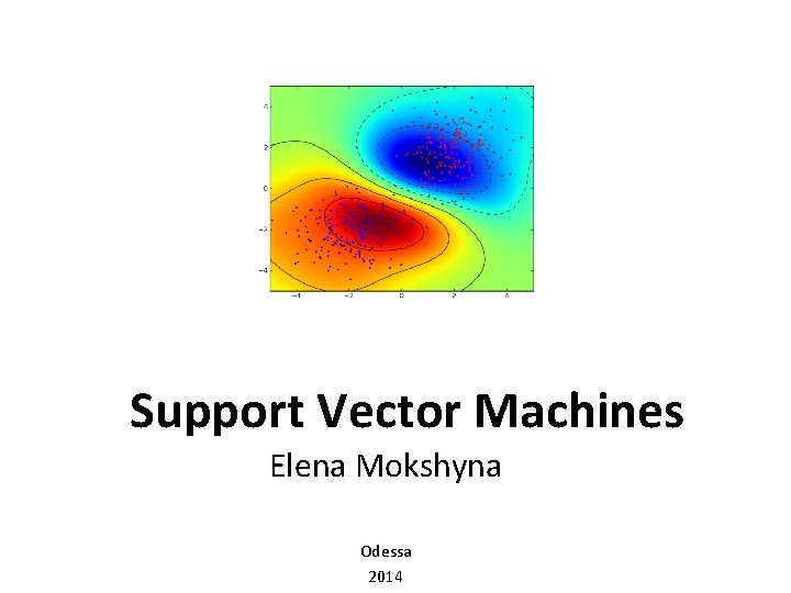 Support Vector Machines Elena Mokshyna Odessa 2014 