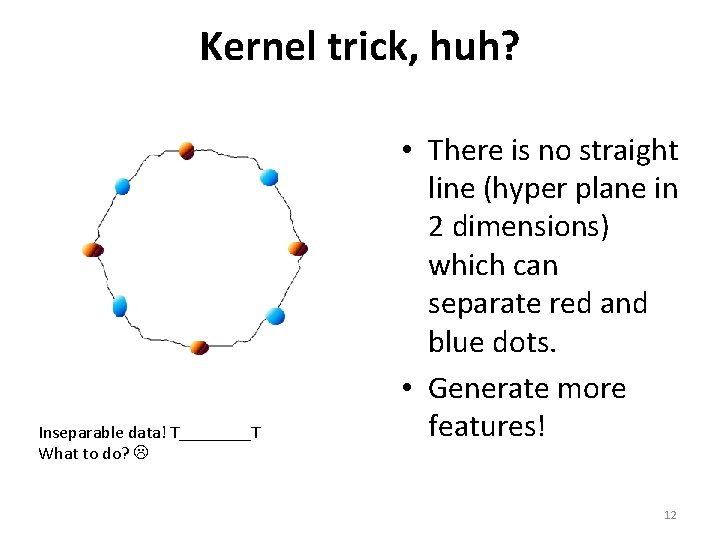 Kernel trick, huh? Inseparable data! T____T What to do? • There is no straight
