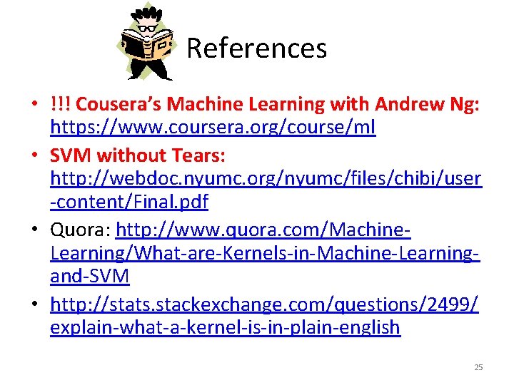 References • !!! Cousera’s Machine Learning with Andrew Ng: https: //www. coursera. org/course/ml •