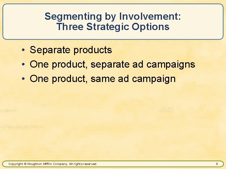 Segmenting by Involvement: Three Strategic Options • Separate products • One product, separate ad