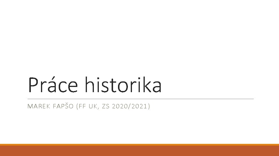 Práce historika MAREK FAPŠO (FF UK, ZS 2020/2021) 