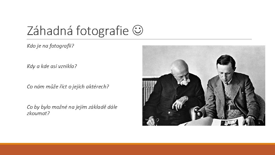 Záhadná fotografie Kdo je na fotografii? Kdy a kde asi vznikla? Co nám může