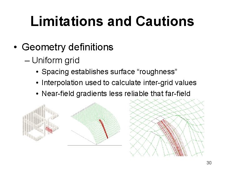 Limitations and Cautions • Geometry definitions – Uniform grid • Spacing establishes surface “roughness”
