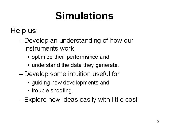 Simulations Help us: – Develop an understanding of how our instruments work • optimize