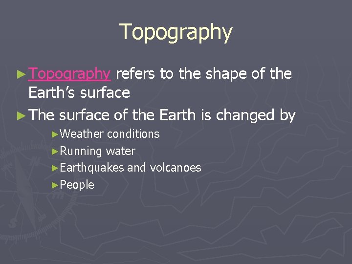 Topography ► Topography refers to the shape of the Earth’s surface ► The surface