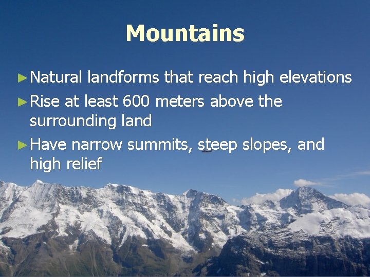 Mountains ► Natural landforms that reach high elevations ► Rise at least 600 meters