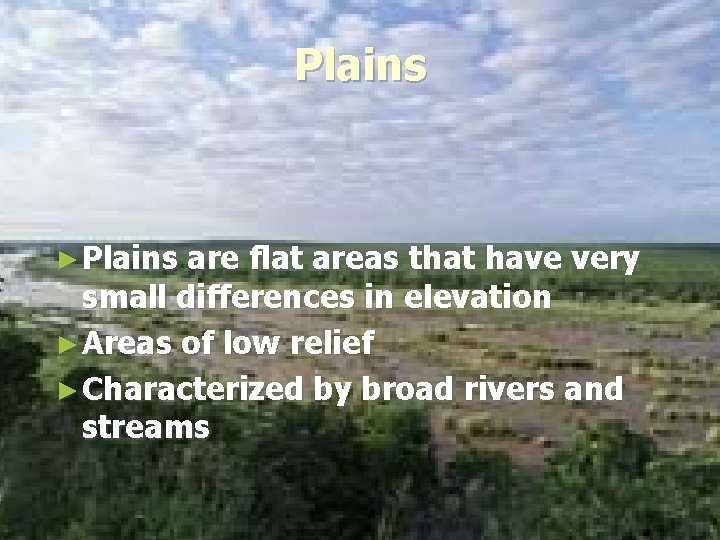 Plains ► Plains are flat areas that have very small differences in elevation ►