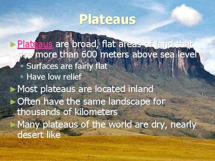 Plateaus ► Plateaus are broad, flat areas of land that rise more than 600