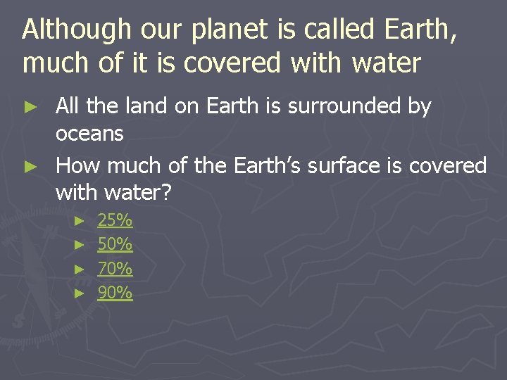 Although our planet is called Earth, much of it is covered with water All