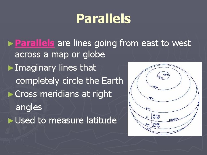 Parallels ► Parallels are lines going from east to west across a map or
