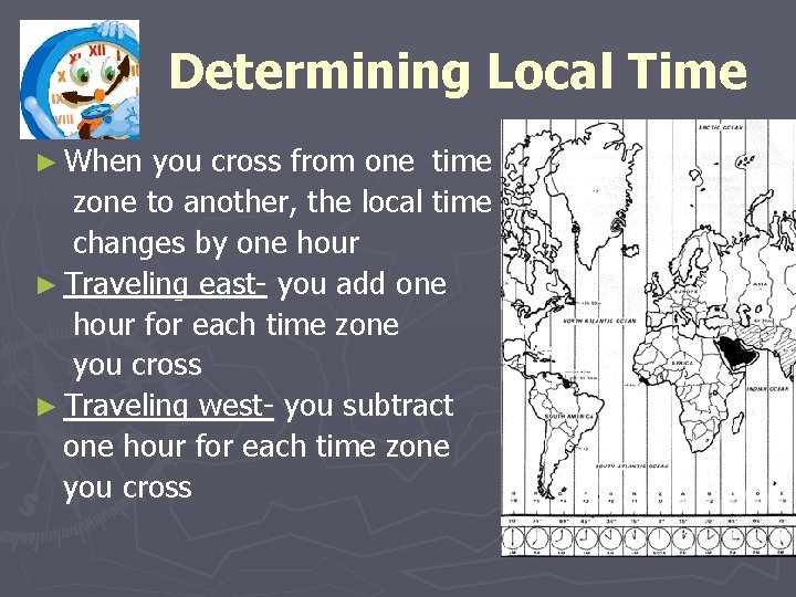 Determining Local Time ► When you cross from one time zone to another, the