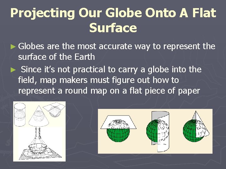 Projecting Our Globe Onto A Flat Surface ► Globes are the most accurate way