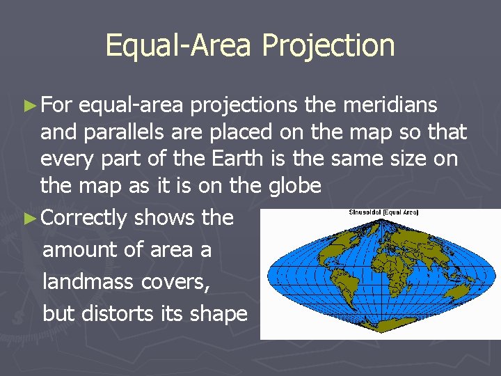 Equal-Area Projection ► For equal-area projections the meridians and parallels are placed on the