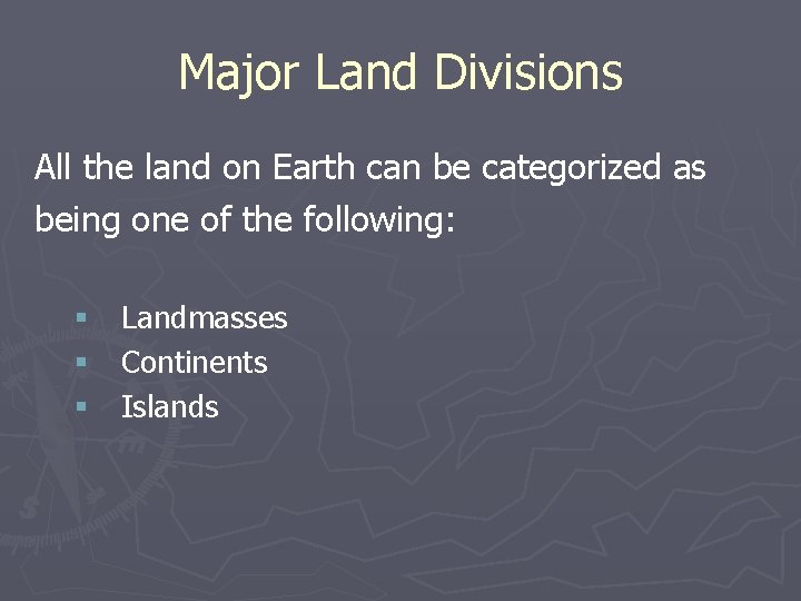 Major Land Divisions All the land on Earth can be categorized as being one