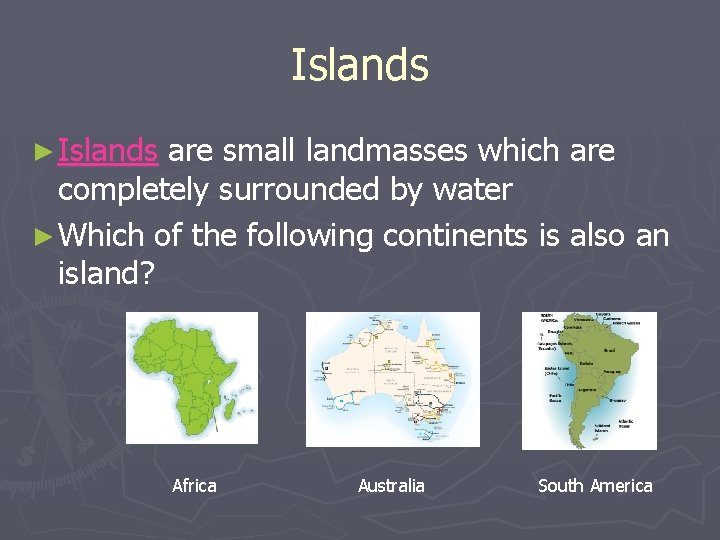 Islands ► Islands are small landmasses which are completely surrounded by water ► Which