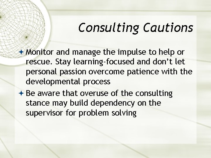 Consulting Cautions Monitor and manage the impulse to help or rescue. Stay learning-focused and