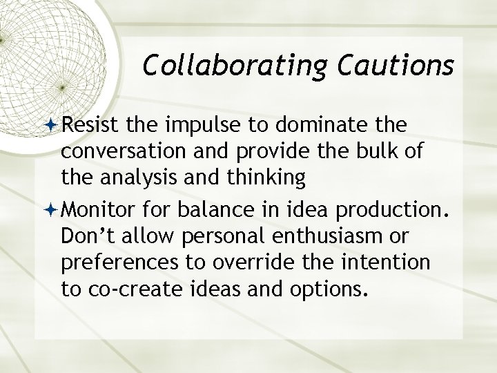 Collaborating Cautions Resist the impulse to dominate the conversation and provide the bulk of