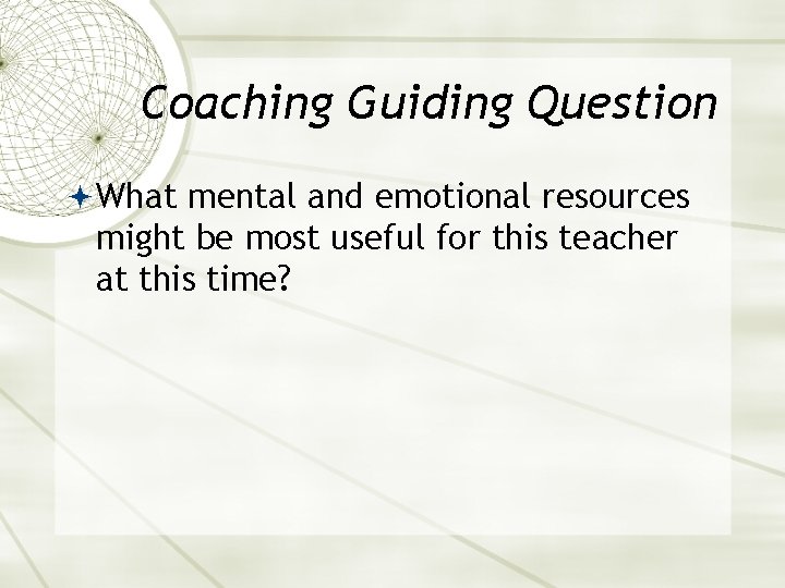 Coaching Guiding Question What mental and emotional resources might be most useful for this