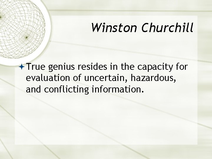 Winston Churchill True genius resides in the capacity for evaluation of uncertain, hazardous, and