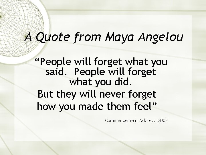 A Quote from Maya Angelou “People will forget what you said. People will forget
