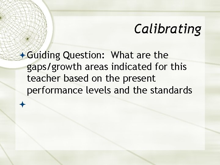 Calibrating Guiding Question: What are the gaps/growth areas indicated for this teacher based on