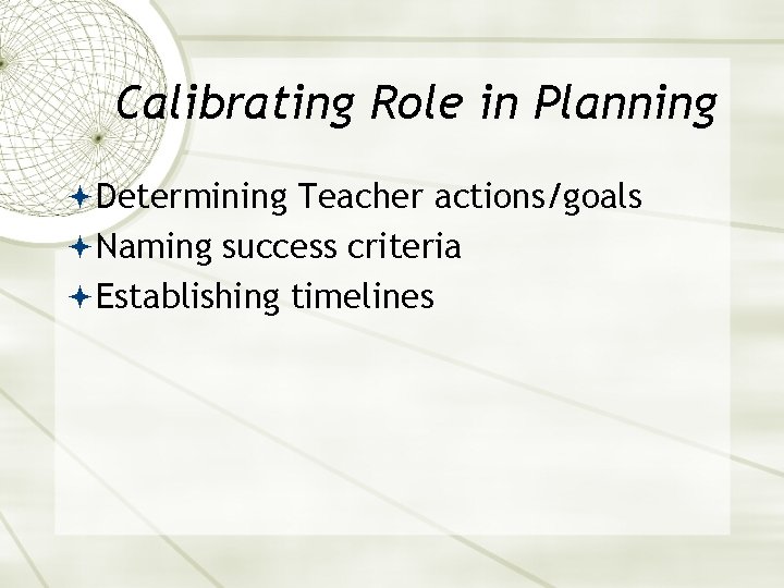 Calibrating Role in Planning Determining Teacher actions/goals Naming success criteria Establishing timelines 