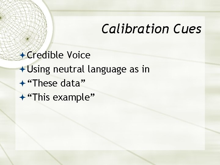 Calibration Cues Credible Voice Using neutral language as in “These data” “This example” 