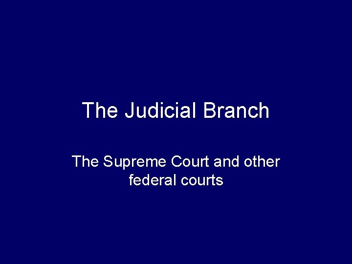 The Judicial Branch The Supreme Court and other federal courts 