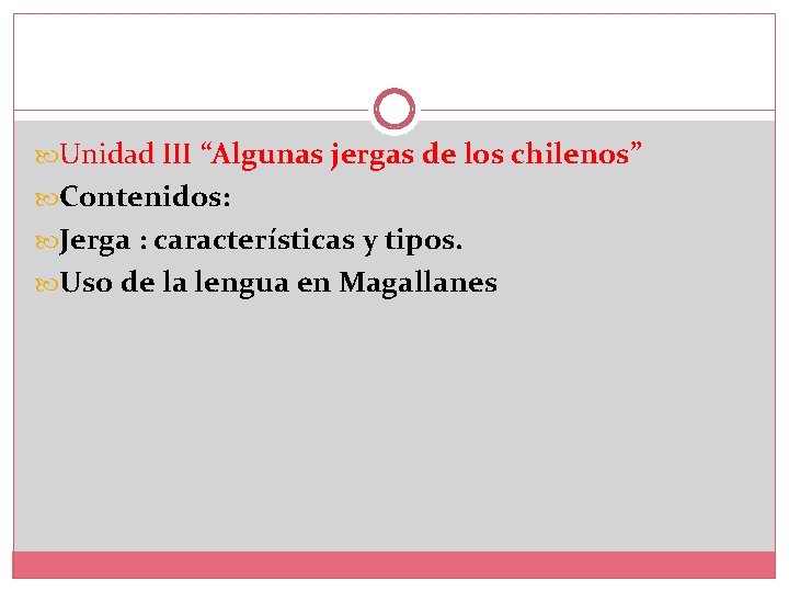  Unidad III “Algunas jergas de los chilenos” Contenidos: Jerga : características y tipos.