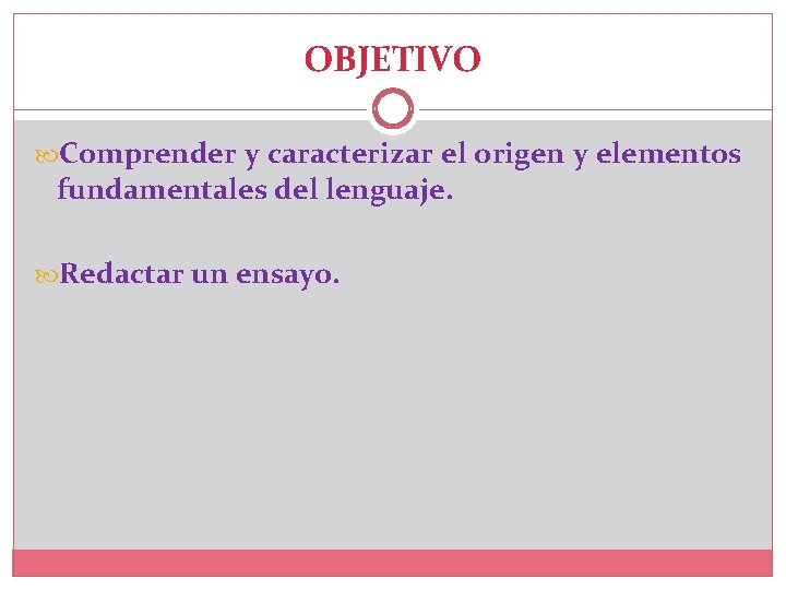 OBJETIVO Comprender y caracterizar el origen y elementos fundamentales del lenguaje. Redactar un ensayo.
