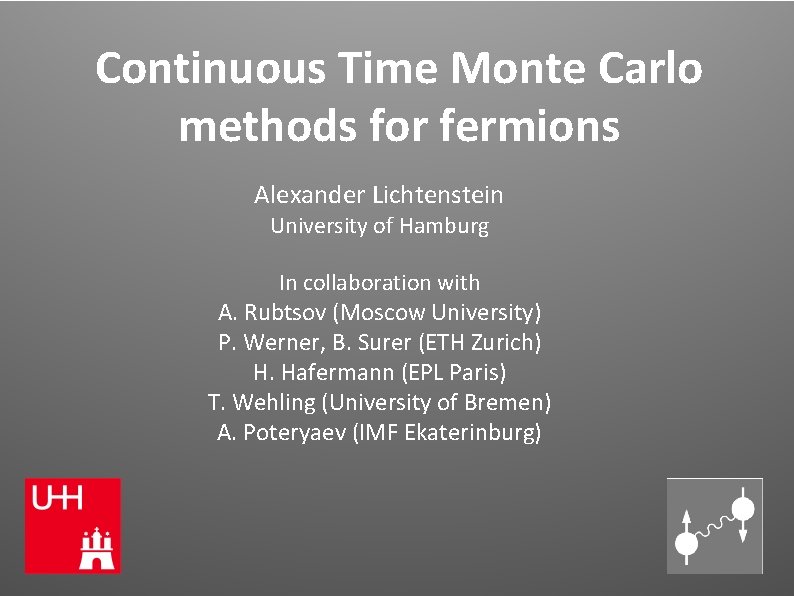 Continuous Time Monte Carlo methods for fermions Alexander Lichtenstein University of Hamburg In collaboration Continuous Time Monte Carlo methods for fermions Alexander Lichtenstein University of Hamburg In collaboration