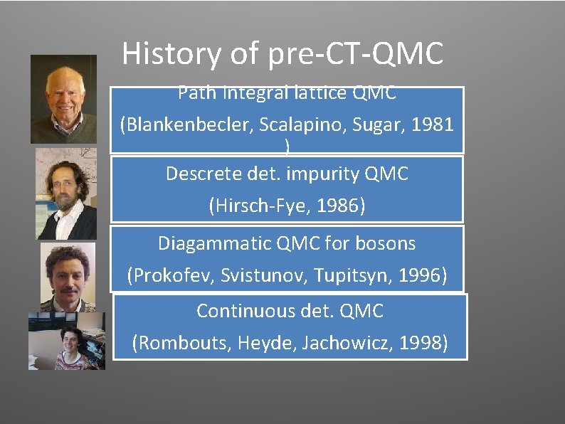 History of pre-CT-QMC Path Integral lattice QMC (Blankenbecler, Scalapino, Sugar, 1981 ) Descrete det. History of pre-CT-QMC Path Integral lattice QMC (Blankenbecler, Scalapino, Sugar, 1981 ) Descrete det.
