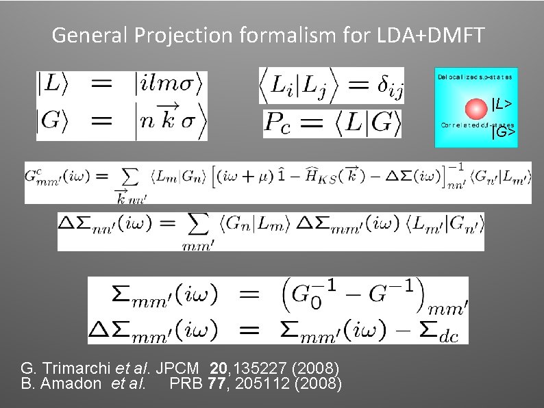 General Projection formalism for LDA+DMFT |L> |G> G. Trimarchi et al. JPCM 20, 135227 General Projection formalism for LDA+DMFT |L> |G> G. Trimarchi et al. JPCM 20, 135227