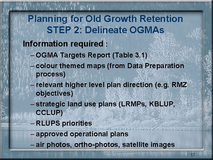 Planning for Old Growth Retention STEP 2: Delineate OGMAs Information required : – OGMA