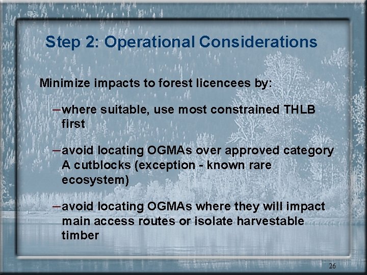 Step 2: Operational Considerations Minimize impacts to forest licencees by: – where suitable, use