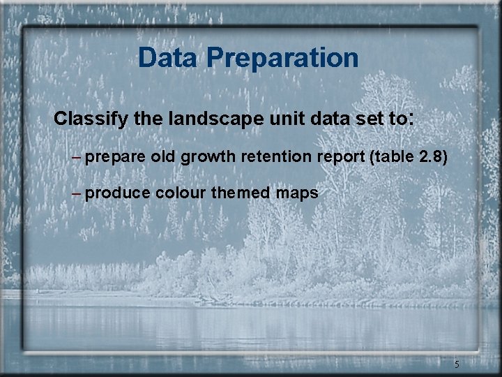 Data Preparation Classify the landscape unit data set to: – prepare old growth retention