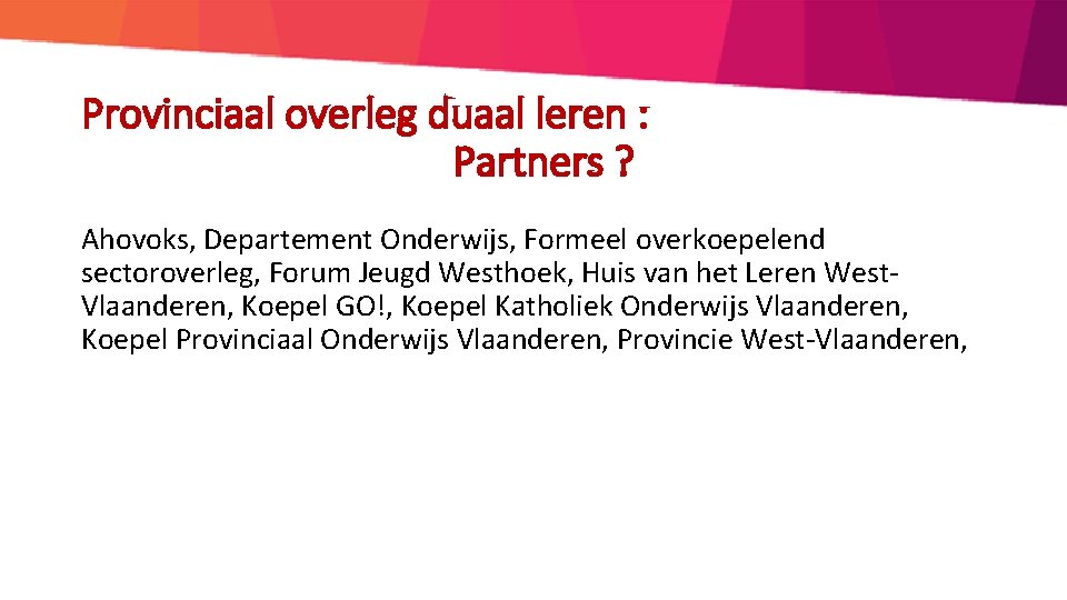 Provinciaal overleg duaal leren : Partners ? Ahovoks, Departement Onderwijs, Formeel overkoepelend sectoroverleg, Forum