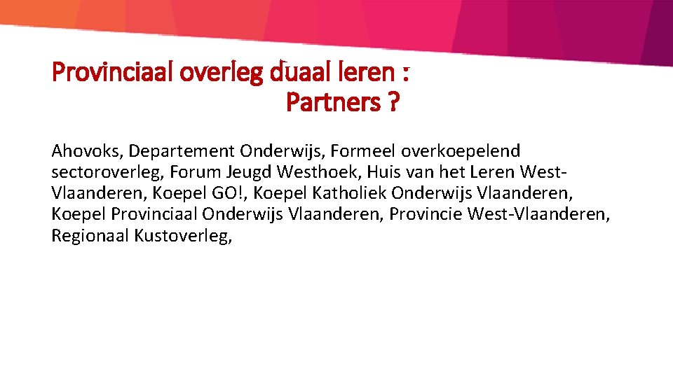 Provinciaal overleg duaal leren : Partners ? Ahovoks, Departement Onderwijs, Formeel overkoepelend sectoroverleg, Forum