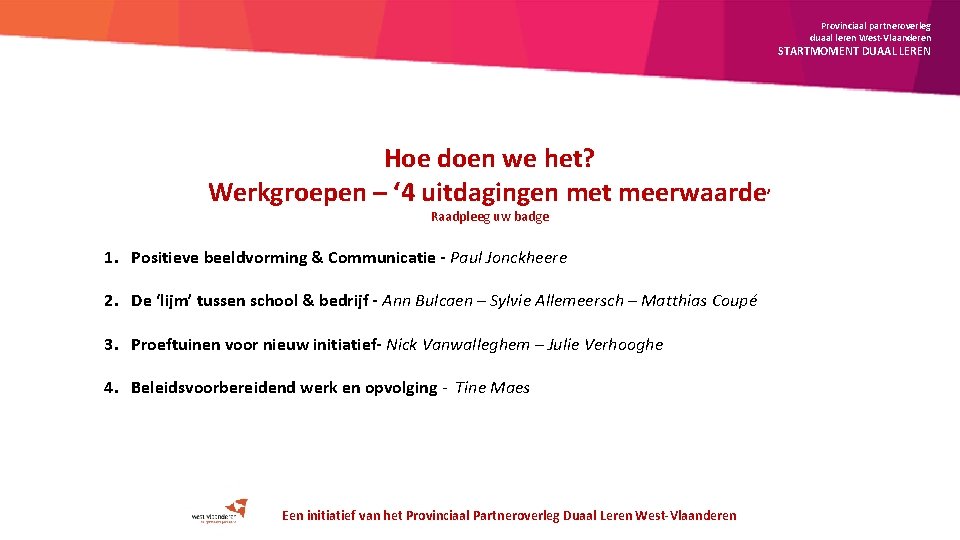 Provinciaal partneroverleg duaal leren West-Vlaanderen STARTMOMENT DUAAL LEREN Hoe doen we het? Werkgroepen –
